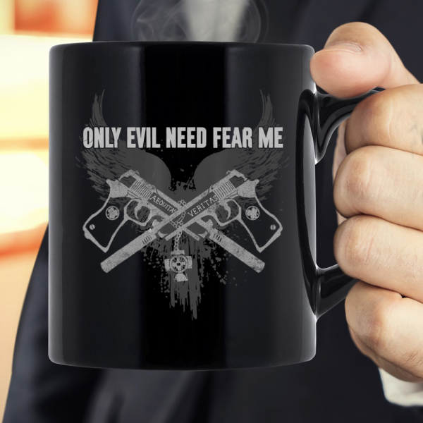 Only Evil Need Fear Me