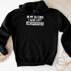 Cool Funny tee In My Defense I Was Left Unsupervised Hoodie TH517