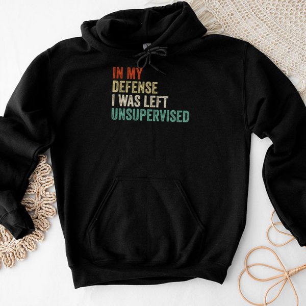 Cool Funny tee In My Defense I Was Left Unsupervised Hoodie TH520