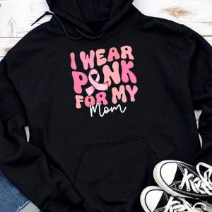 I Wear Pink For My Mom Breast Cancer Support Squads Hoodie TH835