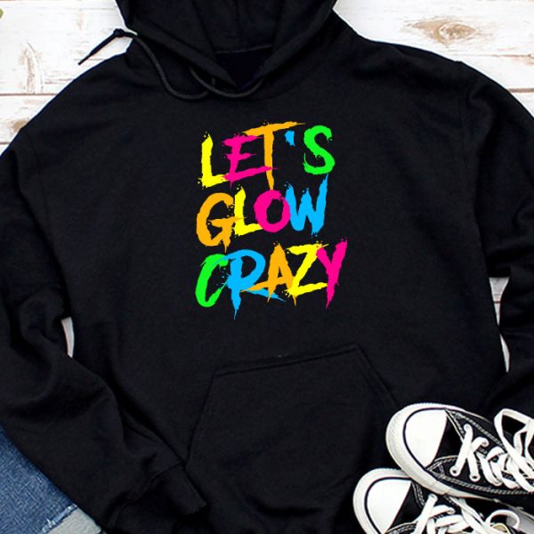 Let Glow Crazy Retro Colorful Quote Group Team Tie Dye Hoodie TH755