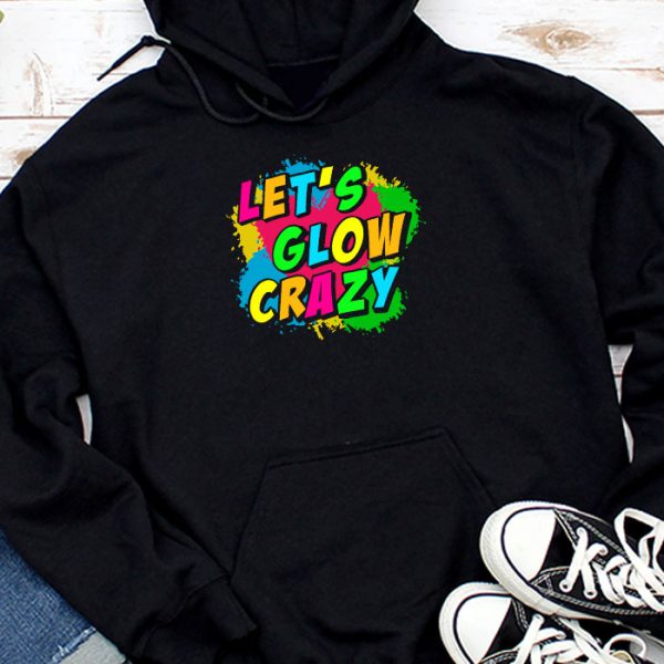 Let Glow Crazy Retro Colorful Quote Group Team Tie Dye Hoodie TH757