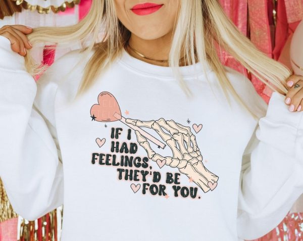 If I Had Feelings They'd Be For You Sweatshirt Retro Skeleton Sarcastic Valentine's Shirt VLT1097