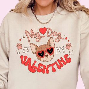 My Dog Is My Valentine Sweatshirt Funny Valentine's Dog Lovers Dog Mom Shirt VLT1084