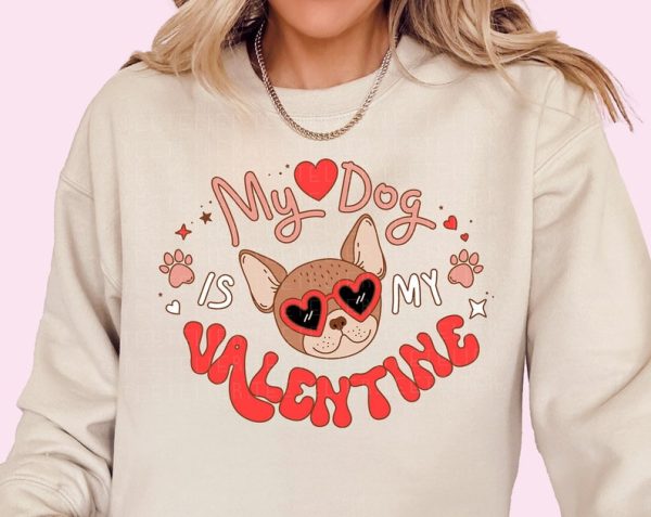 My Dog Is My Valentine Sweatshirt Funny Valentine's Dog Lovers Dog Mom Shirt VLT1084
